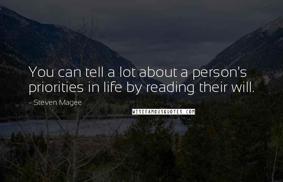 Steven Magee Quotes: You can tell a lot about a person's priorities in life by reading their will.