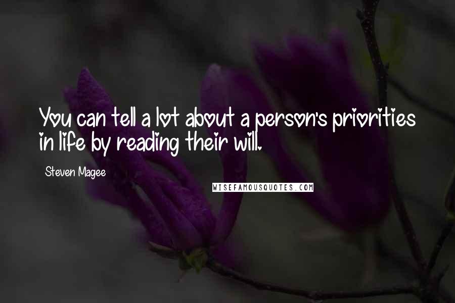 Steven Magee Quotes: You can tell a lot about a person's priorities in life by reading their will.