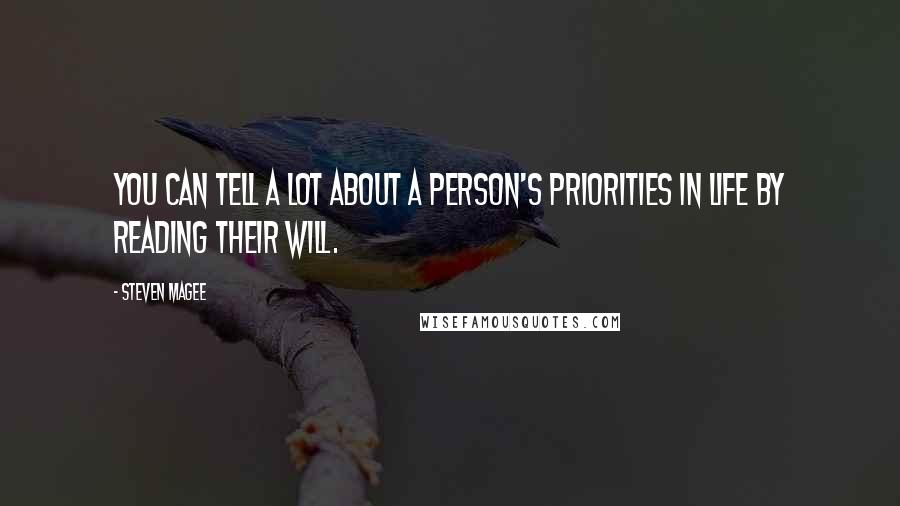 Steven Magee Quotes: You can tell a lot about a person's priorities in life by reading their will.