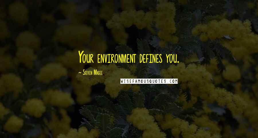 Steven Magee Quotes: Your environment defines you.
