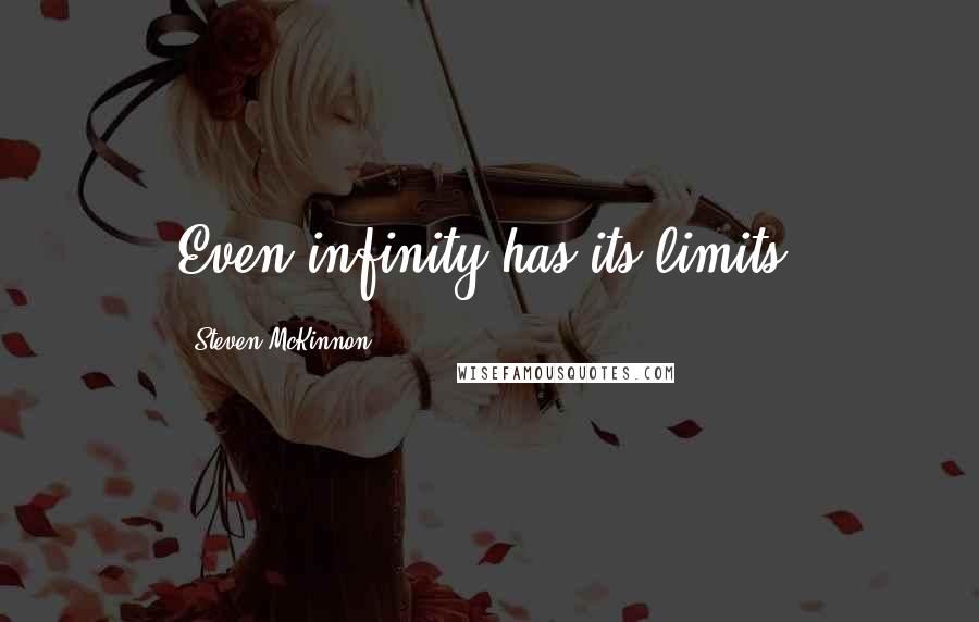 Steven McKinnon Quotes: Even infinity has its limits.