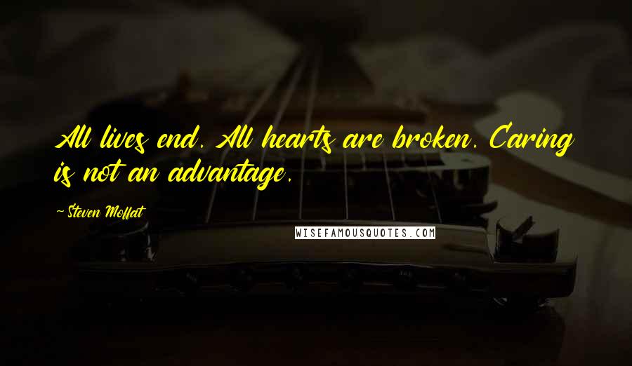 Steven Moffat Quotes: All lives end. All hearts are broken. Caring is not an advantage.