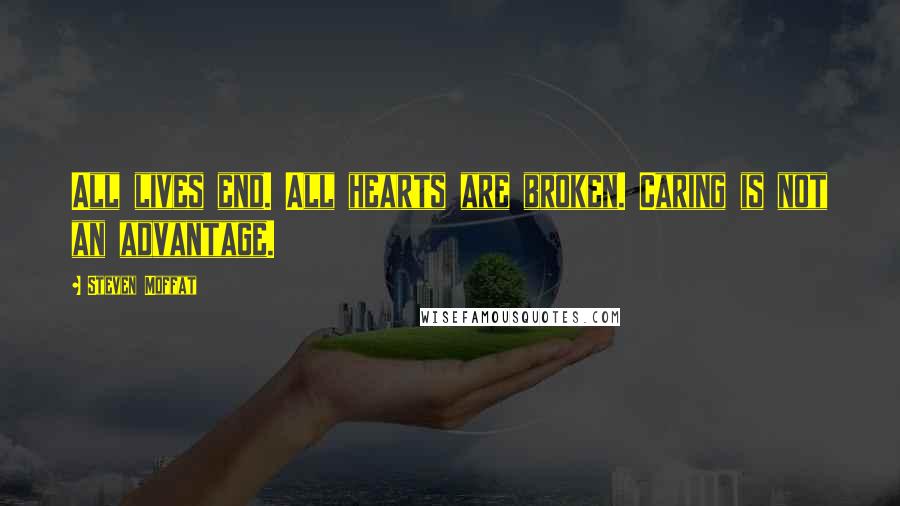 Steven Moffat Quotes: All lives end. All hearts are broken. Caring is not an advantage.