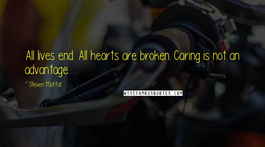 Steven Moffat Quotes: All lives end. All hearts are broken. Caring is not an advantage.