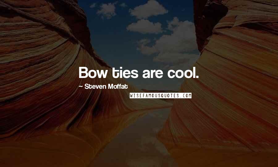 Steven Moffat Quotes: Bow ties are cool.