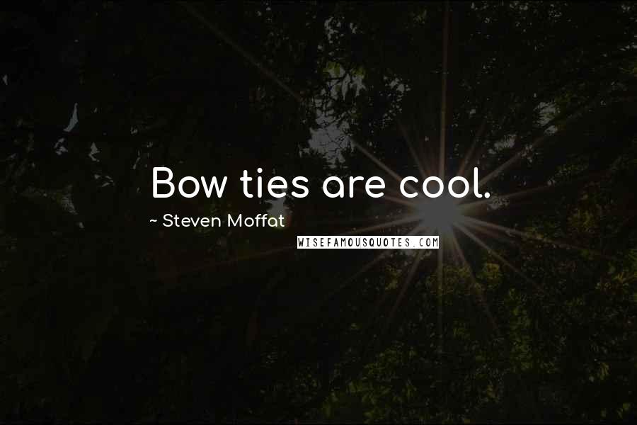 Steven Moffat Quotes: Bow ties are cool.