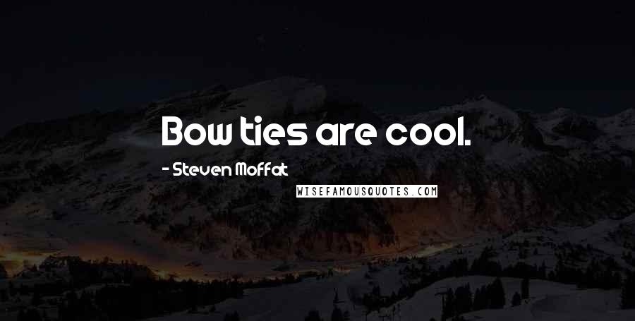 Steven Moffat Quotes: Bow ties are cool.