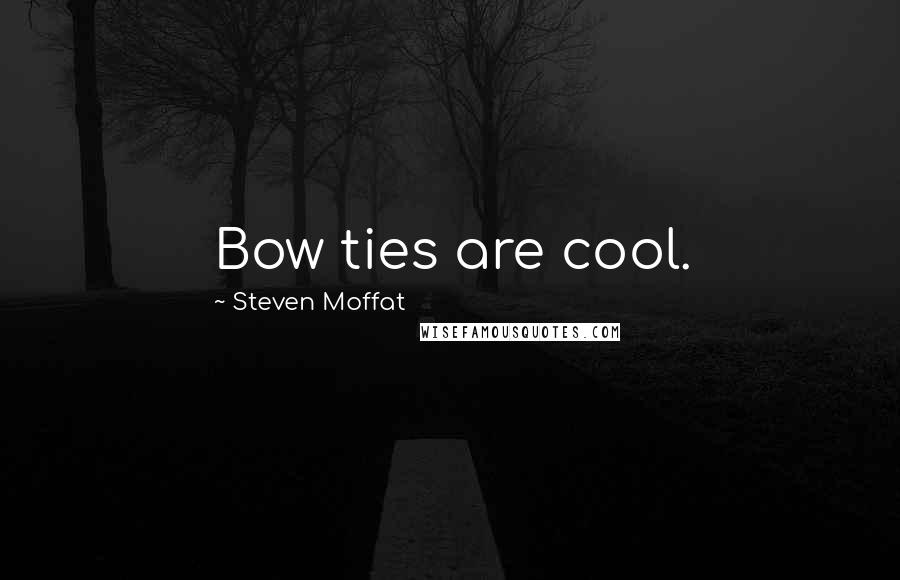 Steven Moffat Quotes: Bow ties are cool.