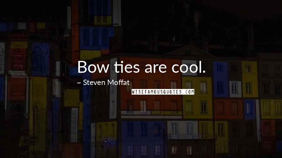 Steven Moffat Quotes: Bow ties are cool.