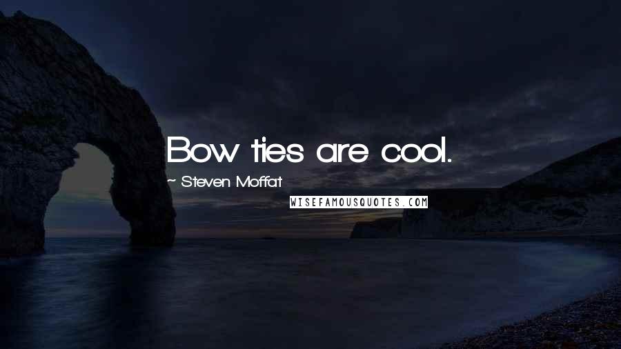 Steven Moffat Quotes: Bow ties are cool.