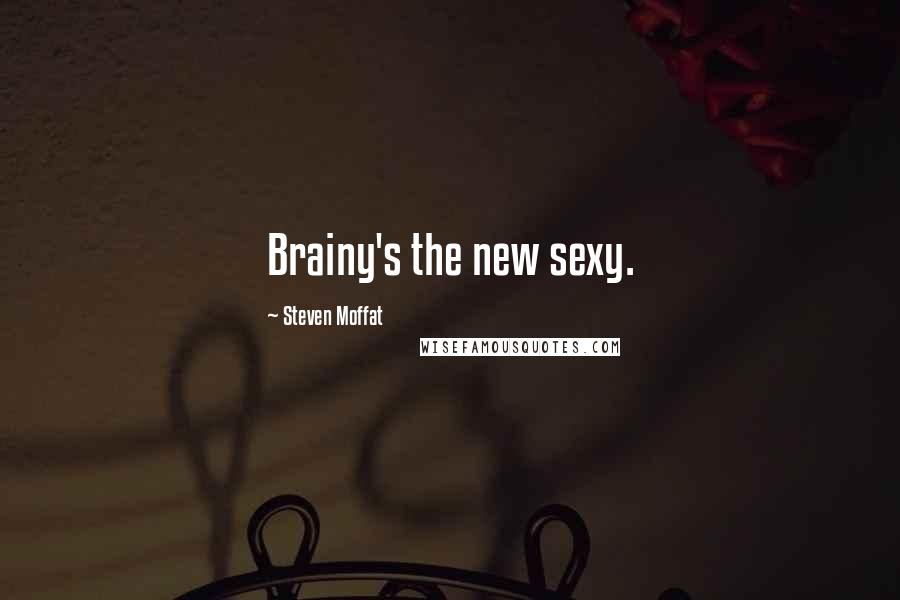 Steven Moffat Quotes: Brainy's the new sexy.