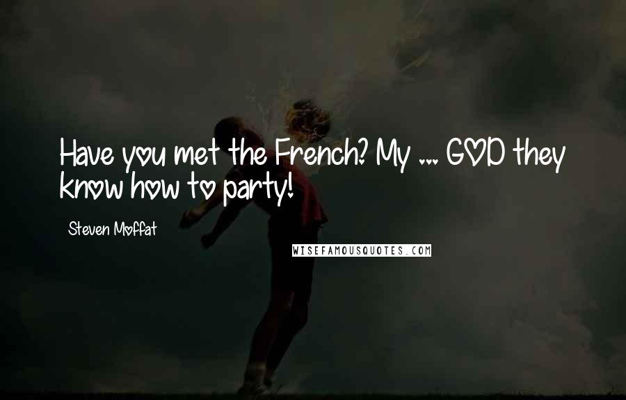 Steven Moffat Quotes: Have you met the French? My ... GOD they know how to party!