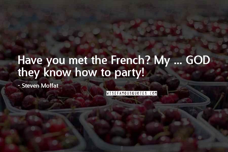 Steven Moffat Quotes: Have you met the French? My ... GOD they know how to party!