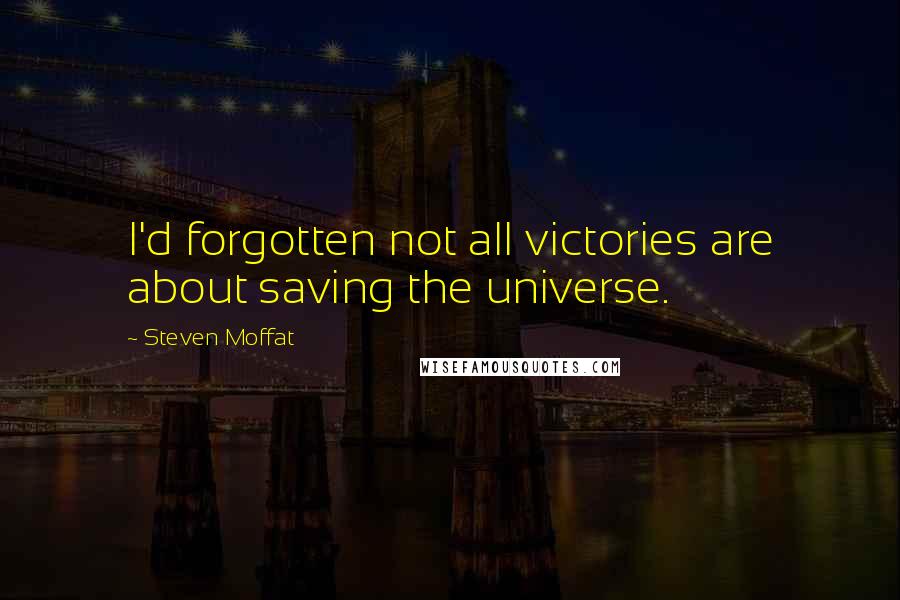 Steven Moffat Quotes: I'd forgotten not all victories are about saving the universe.
