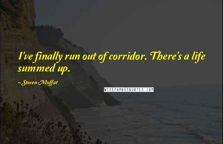 Steven Moffat Quotes: I've finally run out of corridor. There's a life summed up.