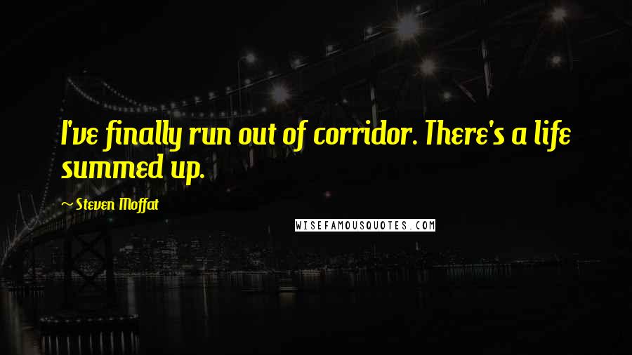 Steven Moffat Quotes: I've finally run out of corridor. There's a life summed up.