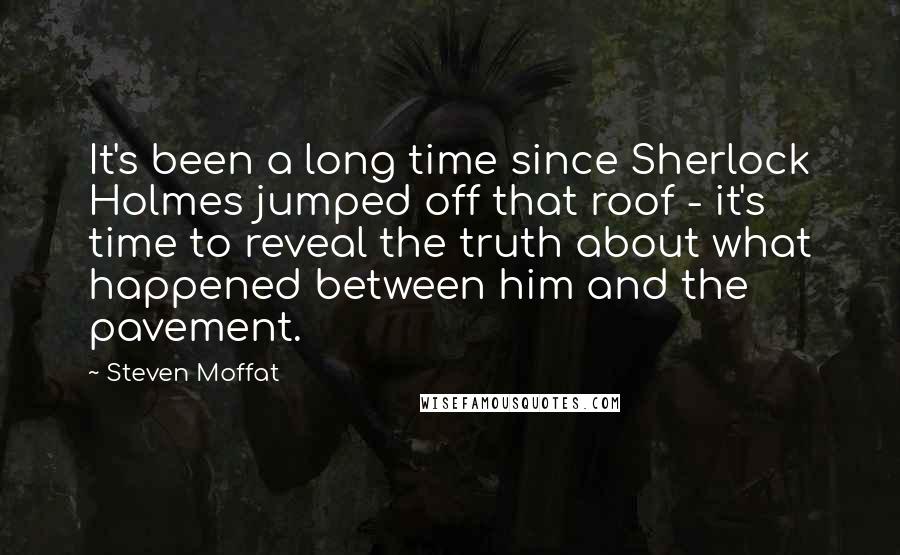 Steven Moffat Quotes: It's been a long time since Sherlock Holmes jumped off that roof - it's time to reveal the truth about what happened between him and the pavement.