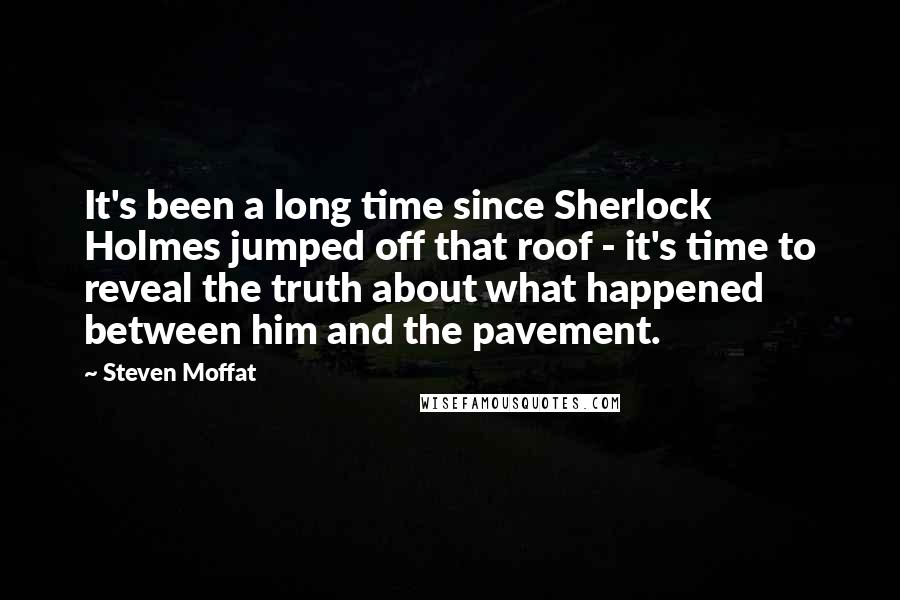 Steven Moffat Quotes: It's been a long time since Sherlock Holmes jumped off that roof - it's time to reveal the truth about what happened between him and the pavement.