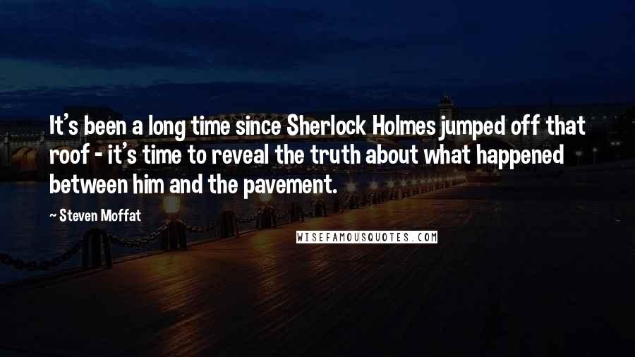 Steven Moffat Quotes: It's been a long time since Sherlock Holmes jumped off that roof - it's time to reveal the truth about what happened between him and the pavement.