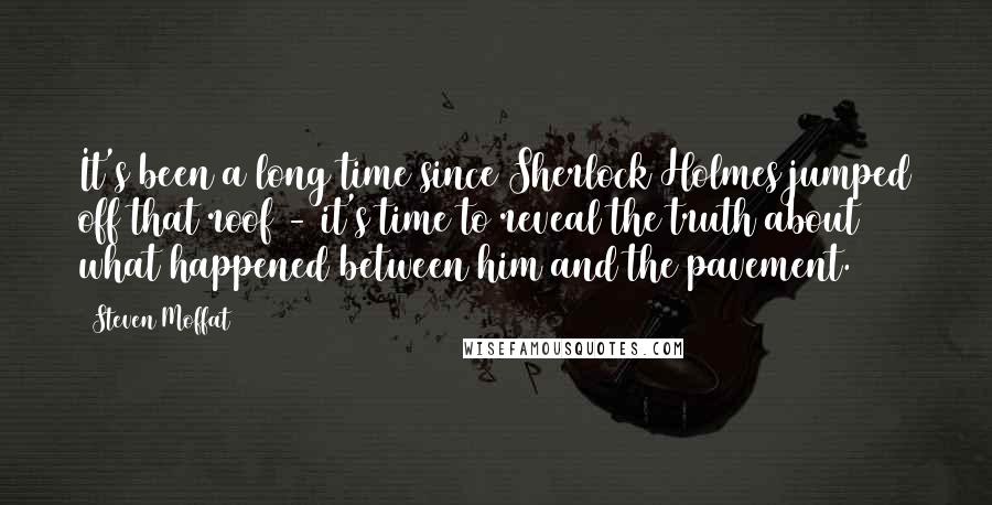 Steven Moffat Quotes: It's been a long time since Sherlock Holmes jumped off that roof - it's time to reveal the truth about what happened between him and the pavement.