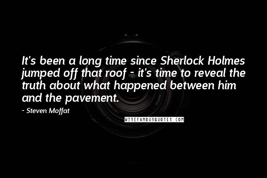 Steven Moffat Quotes: It's been a long time since Sherlock Holmes jumped off that roof - it's time to reveal the truth about what happened between him and the pavement.