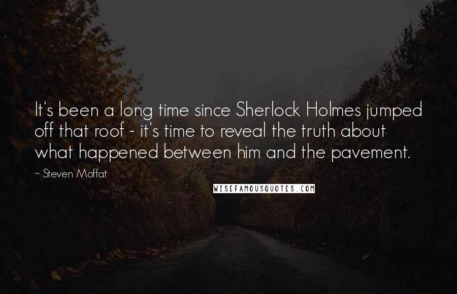 Steven Moffat Quotes: It's been a long time since Sherlock Holmes jumped off that roof - it's time to reveal the truth about what happened between him and the pavement.