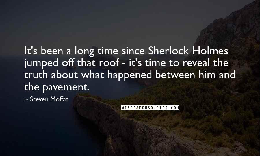 Steven Moffat Quotes: It's been a long time since Sherlock Holmes jumped off that roof - it's time to reveal the truth about what happened between him and the pavement.