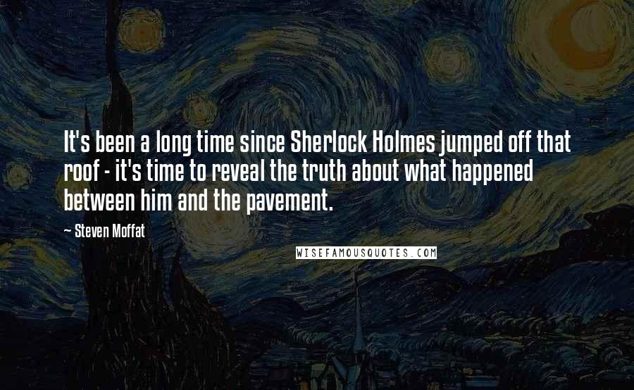 Steven Moffat Quotes: It's been a long time since Sherlock Holmes jumped off that roof - it's time to reveal the truth about what happened between him and the pavement.