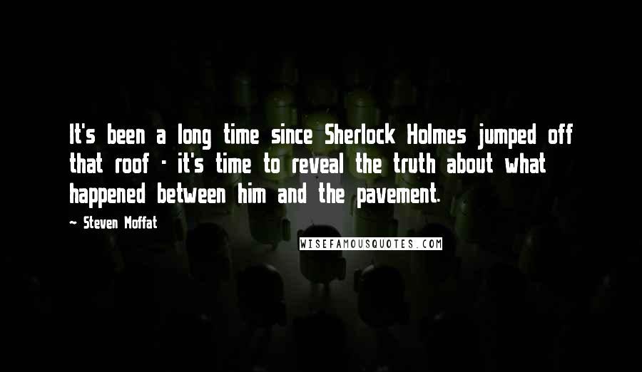 Steven Moffat Quotes: It's been a long time since Sherlock Holmes jumped off that roof - it's time to reveal the truth about what happened between him and the pavement.