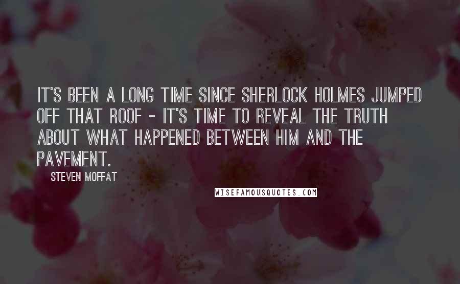 Steven Moffat Quotes: It's been a long time since Sherlock Holmes jumped off that roof - it's time to reveal the truth about what happened between him and the pavement.