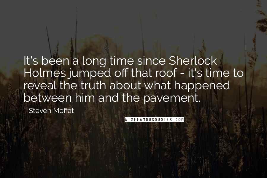 Steven Moffat Quotes: It's been a long time since Sherlock Holmes jumped off that roof - it's time to reveal the truth about what happened between him and the pavement.