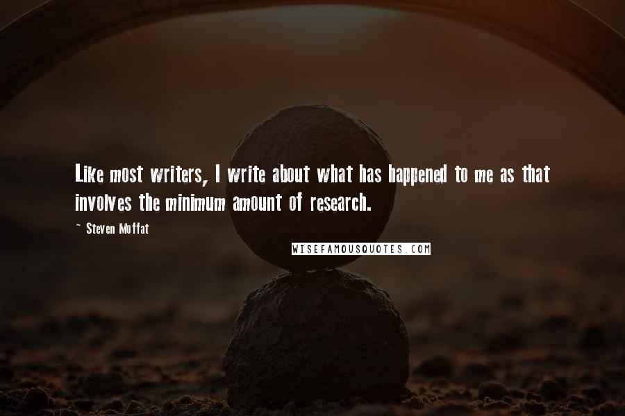 Steven Moffat Quotes: Like most writers, I write about what has happened to me as that involves the minimum amount of research.