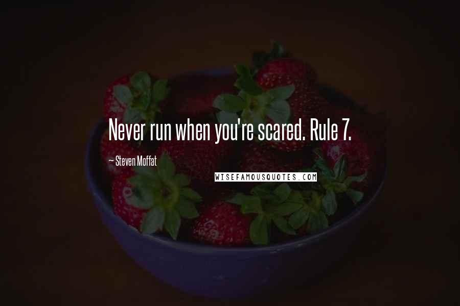 Steven Moffat Quotes: Never run when you're scared. Rule 7.