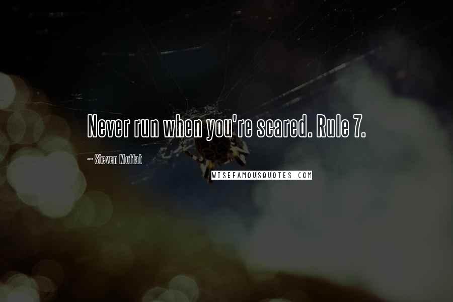 Steven Moffat Quotes: Never run when you're scared. Rule 7.