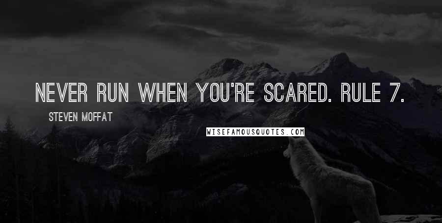 Steven Moffat Quotes: Never run when you're scared. Rule 7.