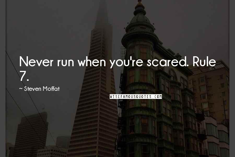 Steven Moffat Quotes: Never run when you're scared. Rule 7.