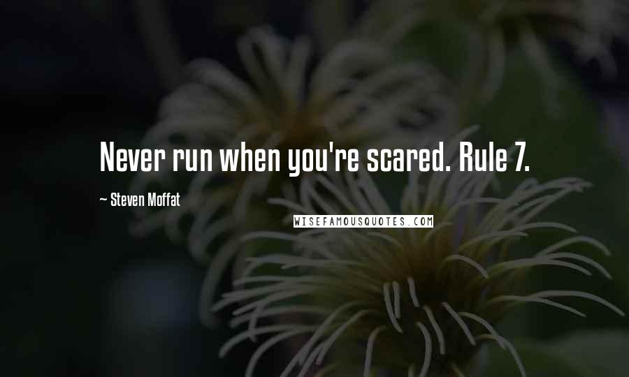 Steven Moffat Quotes: Never run when you're scared. Rule 7.