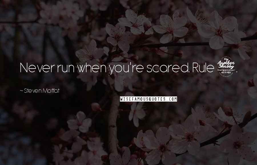Steven Moffat Quotes: Never run when you're scared. Rule 7.
