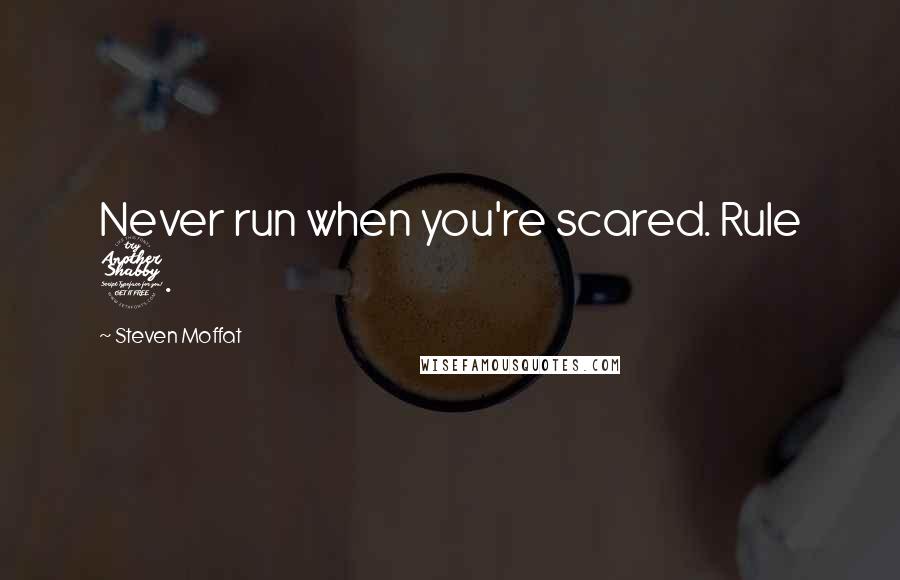 Steven Moffat Quotes: Never run when you're scared. Rule 7.