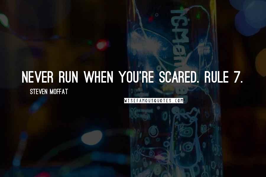 Steven Moffat Quotes: Never run when you're scared. Rule 7.