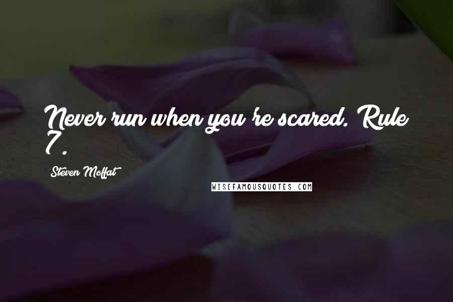 Steven Moffat Quotes: Never run when you're scared. Rule 7.