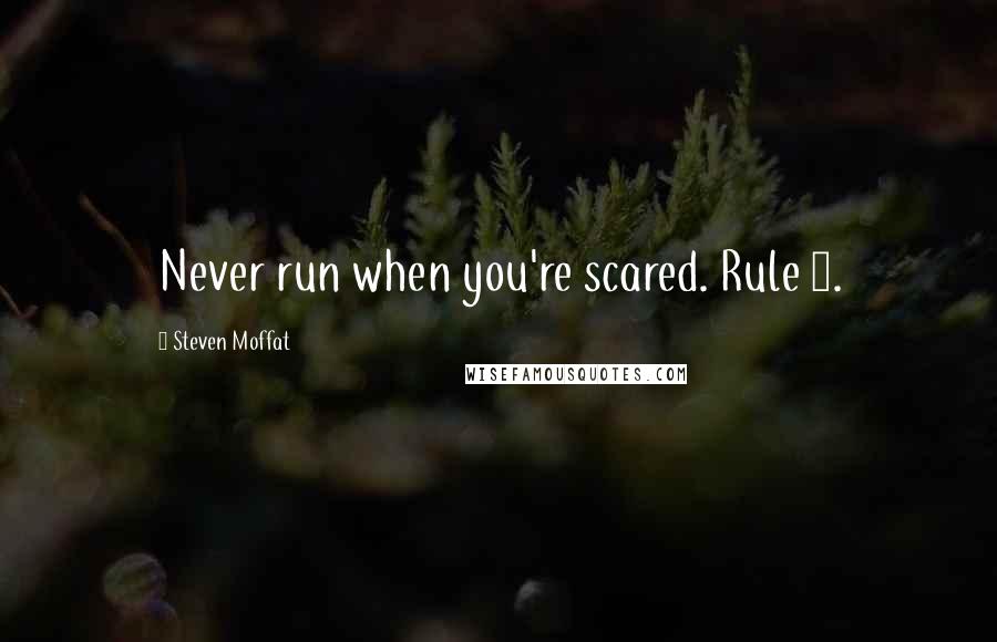 Steven Moffat Quotes: Never run when you're scared. Rule 7.