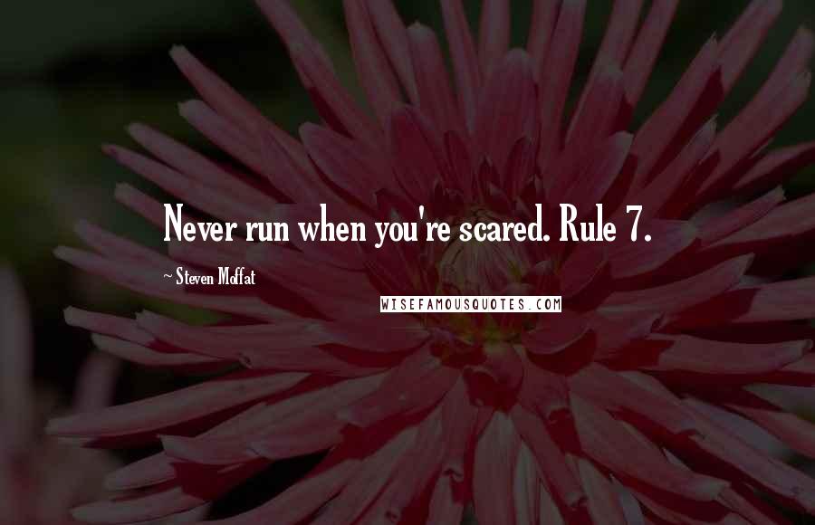 Steven Moffat Quotes: Never run when you're scared. Rule 7.