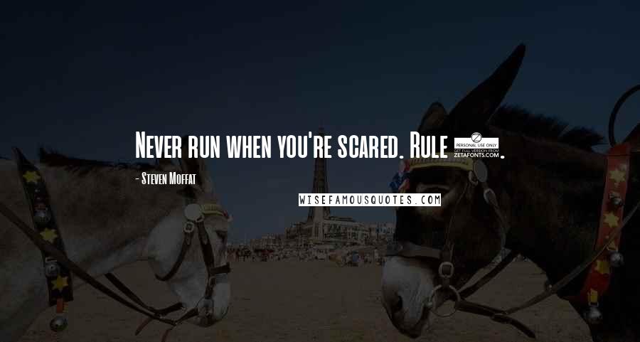 Steven Moffat Quotes: Never run when you're scared. Rule 7.