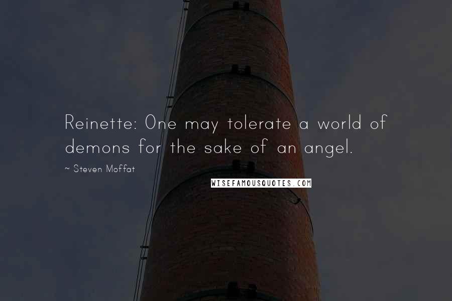 Steven Moffat Quotes: Reinette: One may tolerate a world of demons for the sake of an angel.