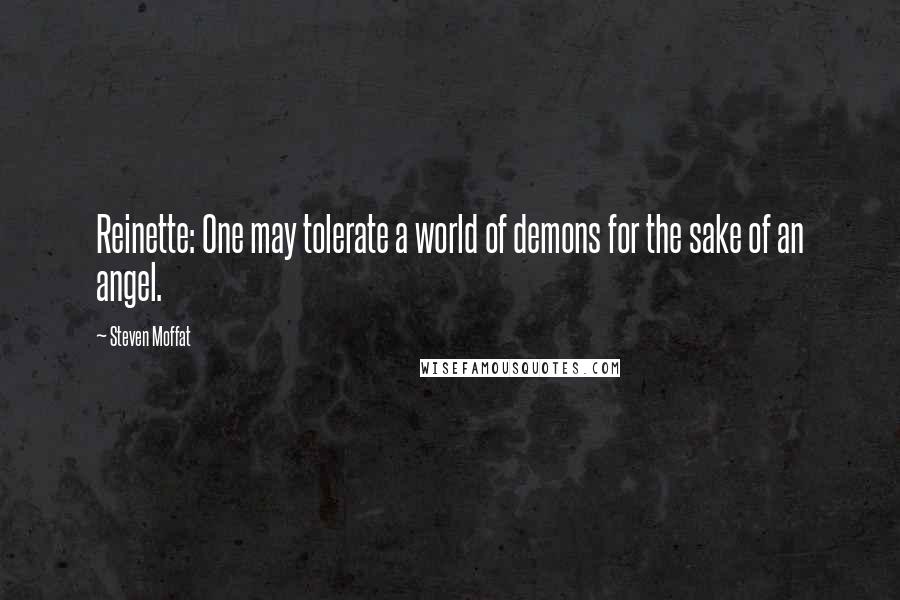 Steven Moffat Quotes: Reinette: One may tolerate a world of demons for the sake of an angel.