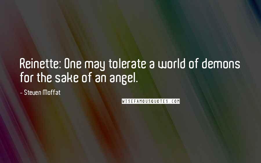 Steven Moffat Quotes: Reinette: One may tolerate a world of demons for the sake of an angel.