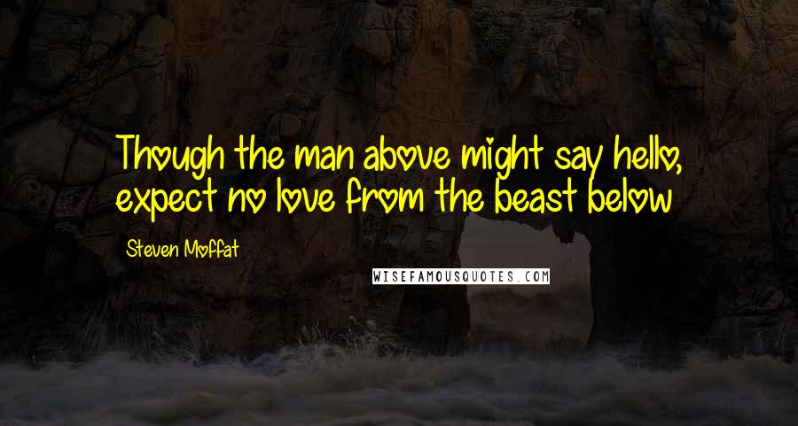 Steven Moffat Quotes: Though the man above might say hello, expect no love from the beast below