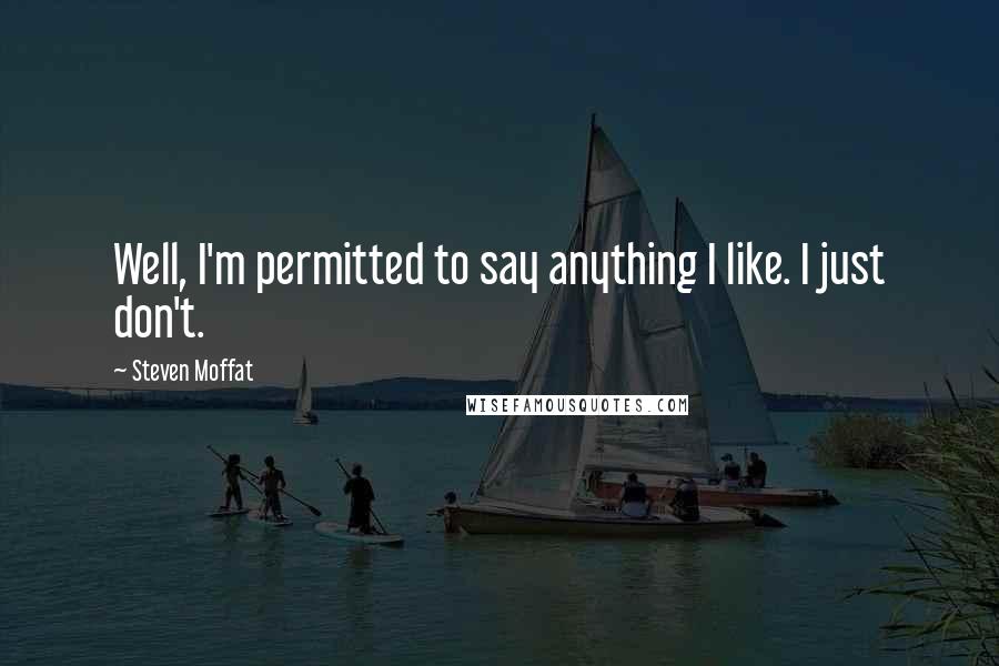 Steven Moffat Quotes: Well, I'm permitted to say anything I like. I just don't.