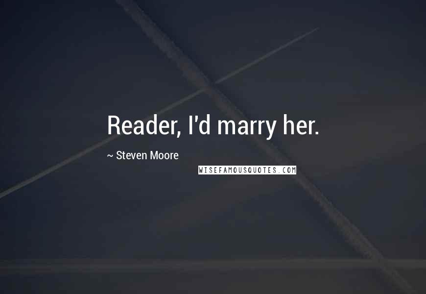 Steven Moore Quotes: Reader, I'd marry her.